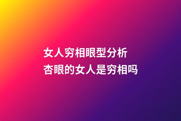女人穷相眼型分析 杏眼的女人是穷相吗